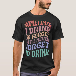 Manchmal trinke ich, um zu vergessen, aber ich ver T-Shirt
