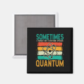 Manchmal vergesse ich, dass nicht jeder Quantenche Magnet (Vorderseite/Rückseite)