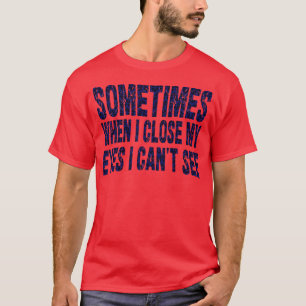 manchmal, wenn ich meine Augen nah habe, kann ich T-Shirt