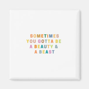 MANCHMAL WERDEN SIE EIN SCHÖN UND EIN BEAS SEIN. MAGNET