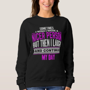 Manchmal wünschte ich, ich wäre eine nettere Perso Sweatshirt