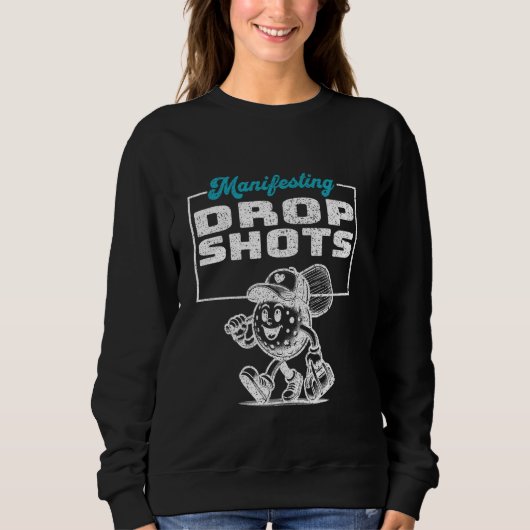 Manifesting Drop Shots Funny Pickleball Player Sweatshirt (Vorderseite)