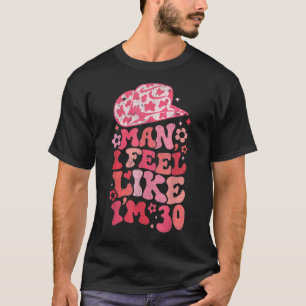 Mann, ich fühle mich, als wäre ich 30, Western 30. T-Shirt