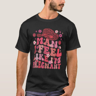 Mann, ich fühle mich, als wäre ich schwanger Weste T-Shirt
