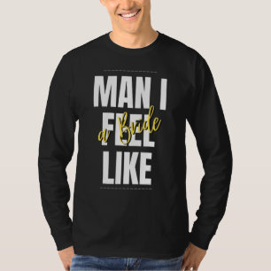 Mann, ich fühle mich wie ein Bride-Brautparty-Team T-Shirt