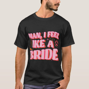 Mann ich fühle mich wie ein Bride Cowgirl Hut Boot T-Shirt