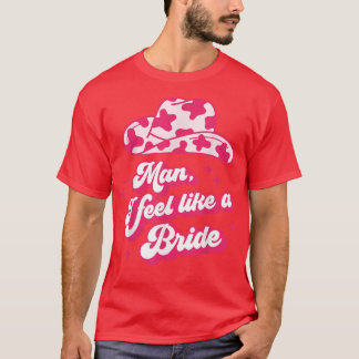 Mann ich fühle mich wie ein Bride Retro Cowboy Hat T-Shirt