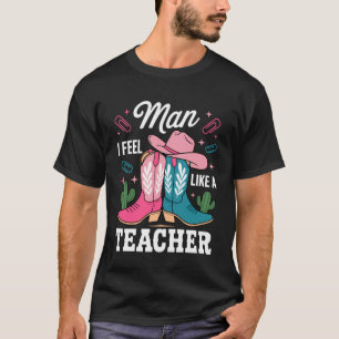 Mann, ich fühle mich wie ein Lehrer Lustige Cowgir T-Shirt