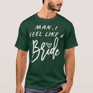 Mann, ich fühle mich wie eine Braut 875 T-Shirt
