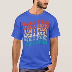 Mann ich fühle mich wie eine Braut & Lasse Go Girl T-Shirt