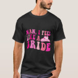 Mann, ich fühle mich wie eine Bride Cowgirls, gehe T-Shirt<br><div class="desc">Mann ich fühle mich wie ein Cowgirls der Braut gehen wir Mädchen Bachelorette</div>