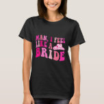 Mann, ich fühle mich wie eine Bride Cowgirls, gehe T-Shirt<br><div class="desc">Mann ich fühle mich wie ein Cowgirls der Braut gehen wir Mädchen Bachelorette</div>