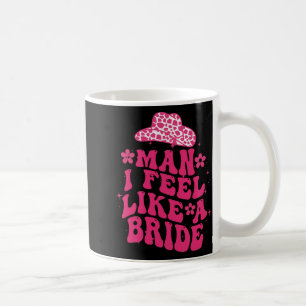 Mann ich fühle mich wie eine Bride Women Cowboy Ha Kaffeetasse