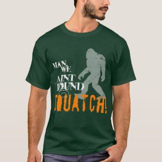 Mann, wir Aint gefundenes SQUATCH! T-Shirt