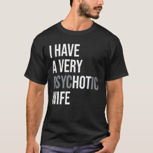 Männer, die ich habe eine sehr psychotische Ehefra T-Shirt