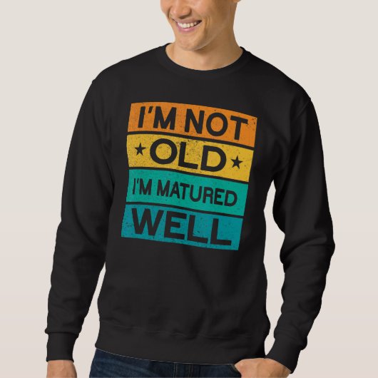 Männer, die ich nicht alt bin, bin ich gut gereift sweatshirt (Vorderseite)
