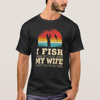 Männer fischen, weil meine Frau mir dort nicht fol T-Shirt