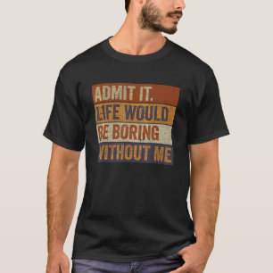 Männer geben zu, dass das Leben langweilig wäre, o T-Shirt