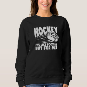 Männer Hockey ist wie Fußball, aber für Männer Eis Sweatshirt