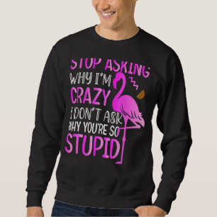Männer hören auf Fragen, warum ich verrückt Flamin Sweatshirt