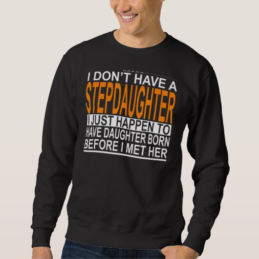 Männer, ich habe keine Steptochter Stepdad 1 Sweatshirt (Vorderseite)