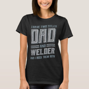 Männer ich habe zwei Titel Vater und Welder T-Shirt