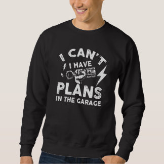Männer Ich Kann Ich Habe Pläne In Der Garage Auto  Sweatshirt