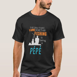 Männer mehr als Liebe Fischerei Pépé Frankreich T-Shirt