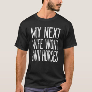 Männer Meine nächste Frau wird keine Pferde besitz T-Shirt