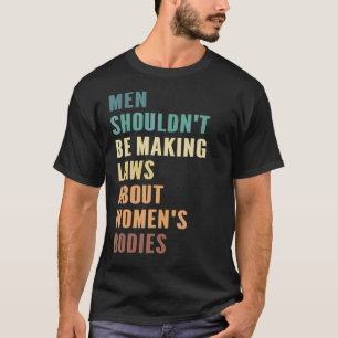 Männer sollten keine Gesetze über Frauenkörper erl T-Shirt