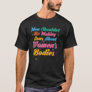 Männer sollten keine Gesetze über Frauenkörper erl T-Shirt