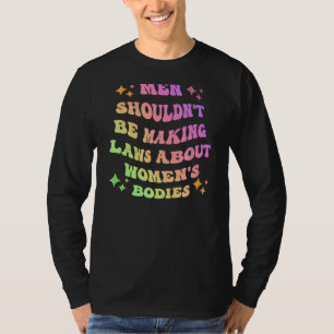 Männer sollten keine Gesetze über Frauenorganisati T-Shirt
