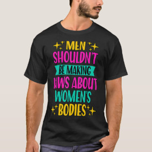 Männer sollten keine Gesetze verabschieden, die de T-Shirt