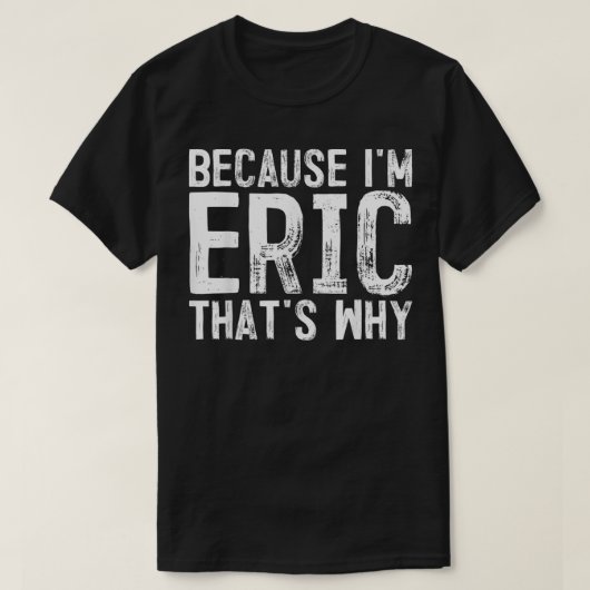 Männer, weil ich Eric bin, deshalb, Name T-Shirt (Design vorne)