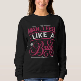 Männlich, ich fühle mich wie eine Braut  Junggesel Sweatshirt