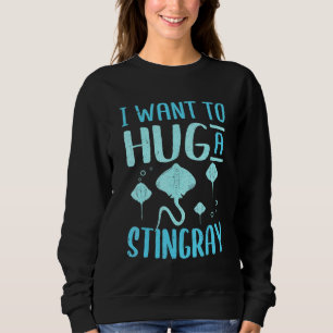 Mantarochen Ich Will Einen Stachelrochen Umarmen Sweatshirt