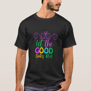 Mardi Gras   Lass der Rolle der guten Zeiten T-Shirt