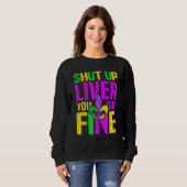 Mardi Gras Shut Up Liver You're Fine Funny Alcohol Sweatshirt (Vorne ganz)