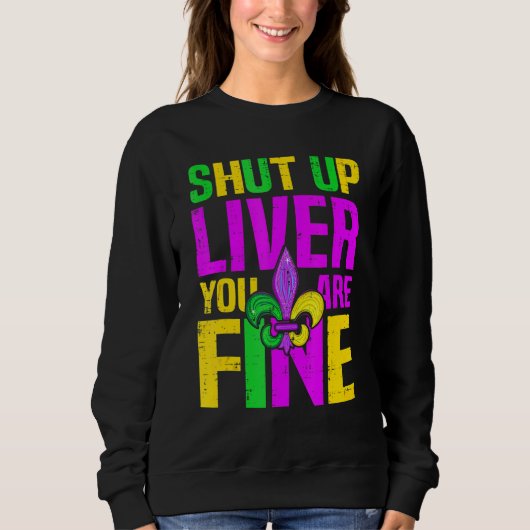 Mardi Gras Shut Up Liver You're Fine Funny Alcohol Sweatshirt (Vorderseite)