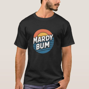 Mardy Bum Funny Slang UK Graphic For Grumpy Friend T-Shirt