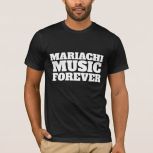 MARIACHI MUSIC FOREVER MEXICAN T - SHIRT