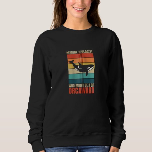 Marine Biologist Might Be Orcaward Orca Ocean Biol Sweatshirt (Vorderseite)