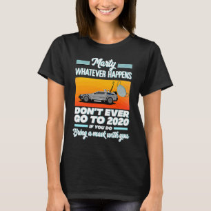 Marty Don't ever Go to 2020 Wenn du das tust, brin T-Shirt