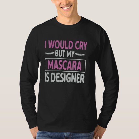 Mascara My Mascara Is Designer Ideal for Makeup A T-Shirt (Vorderseite)