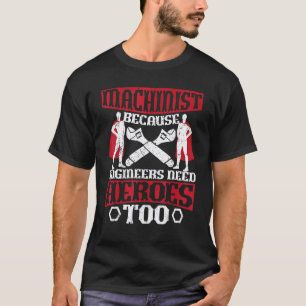 Maschinist Weil Ingenieure Helden brauchen Maschin T-Shirt