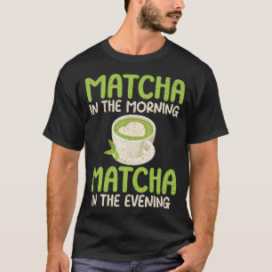 Matcha am Morgen Matcha am Abend Matcha T-Shirt