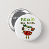 Matcha Do About Nothing Shakespeare Button Button (Vorne & Hinten)