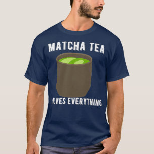 Matcha-Tee-Löst-Alles-T-Shirt-Zitat-Design T-Shirt