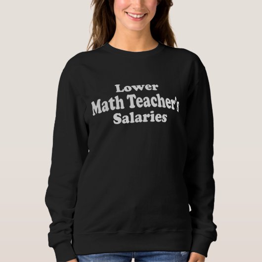 Math Teacher Lower Math Teacher's Salaries Teache Sweatshirt (Vorderseite)