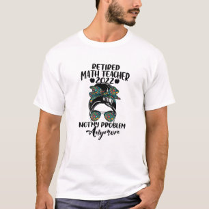 Math Teacher remüde 2022 nicht mehr mein Problem R T-Shirt